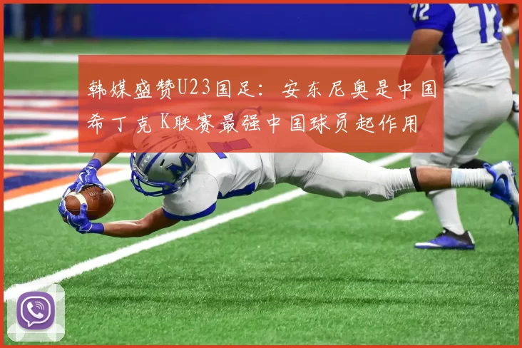 韩媒盛赞U23国足：安东尼奥是中国希丁克 K联赛最强中国球员起作用