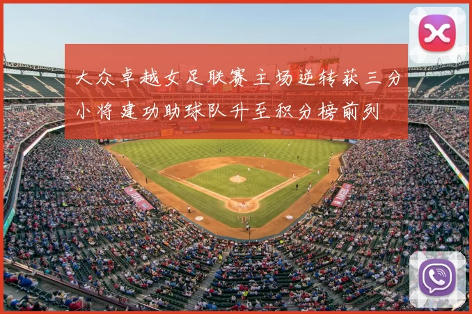 大众卓越女足联赛主场逆转获三分小将建功助球队升至积分榜前列