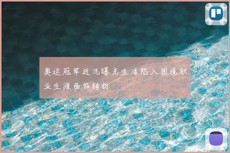 奥运冠军近况曝光生活陷入困境职业生涯面临转折